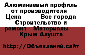 Алюминиевый профиль от производителя › Цена ­ 100 - Все города Строительство и ремонт » Материалы   . Крым,Алушта